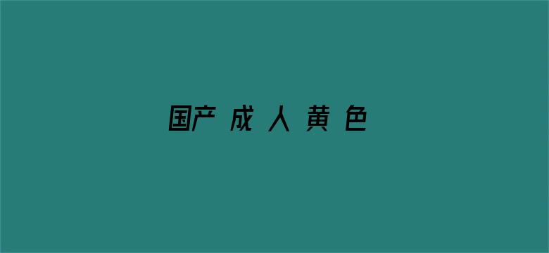 >国产 成 人 黄 色 网站横幅海报图